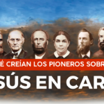 HITO 2 – ¿Que creían los pioneros adventistas sobre LA NATURALEZA HUMANA DE CRISTO?